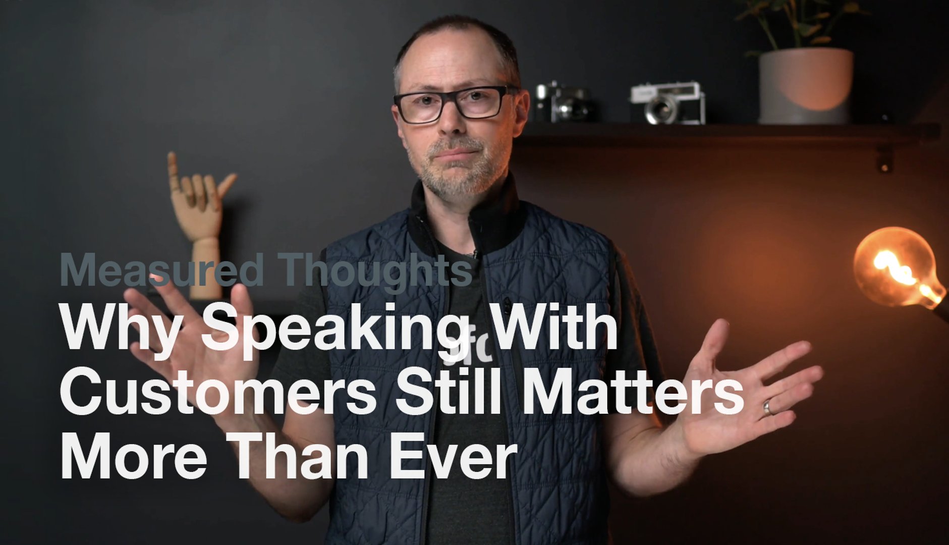 Why Speaking With Customers Still Matters More Than Ever