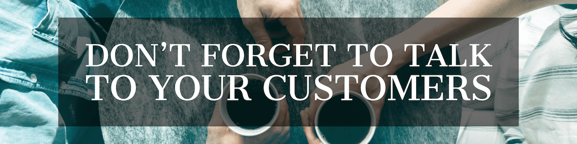 Tip 2: Use data, and keep talking to customers