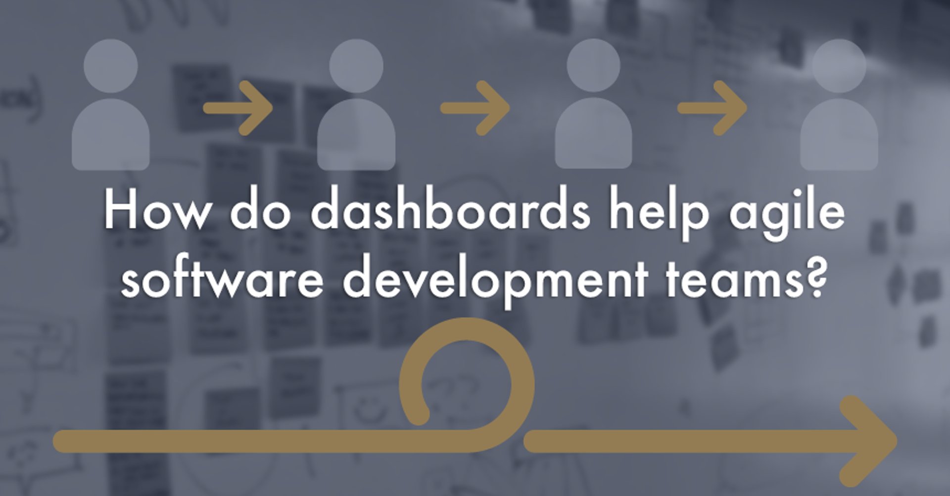 How dashboards help agile software development teams
