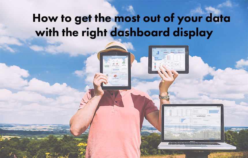 How to get the most out of your data with the right dashboard display